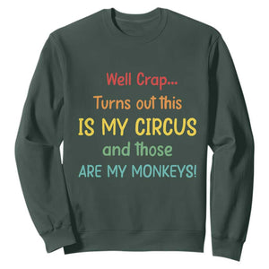 Crap Turns Out This Is My Circus And Those Are My Monkeys Sweatshirt TS10 Dark Forest Green Print Your Wear