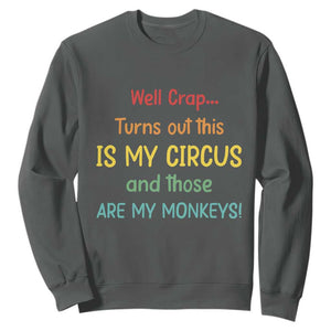 Crap Turns Out This Is My Circus And Those Are My Monkeys Sweatshirt TS10 Dark Heather Print Your Wear