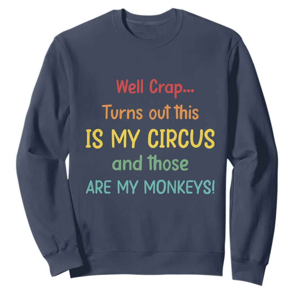 Crap Turns Out This Is My Circus And Those Are My Monkeys Sweatshirt TS10 Navy Print Your Wear