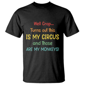 Crap Turns Out This Is My Circus And Those Are My Monkeys T Shirt TS10 Black Print Your Wear