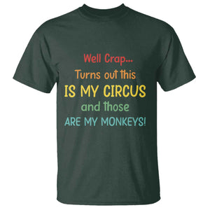 Crap Turns Out This Is My Circus And Those Are My Monkeys T Shirt TS10 Dark Forest Green Print Your Wear