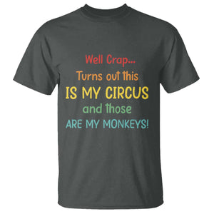 Crap Turns Out This Is My Circus And Those Are My Monkeys T Shirt TS10 Dark Heather Print Your Wear