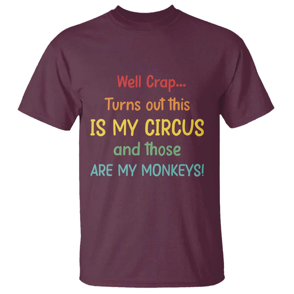 Crap Turns Out This Is My Circus And Those Are My Monkeys T Shirt TS10 Maroon Print Your Wear