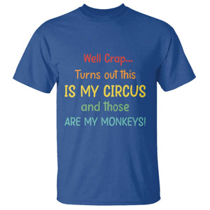Crap Turns Out This Is My Circus And Those Are My Monkeys T Shirt TS10 Royal Blue Print Your Wear