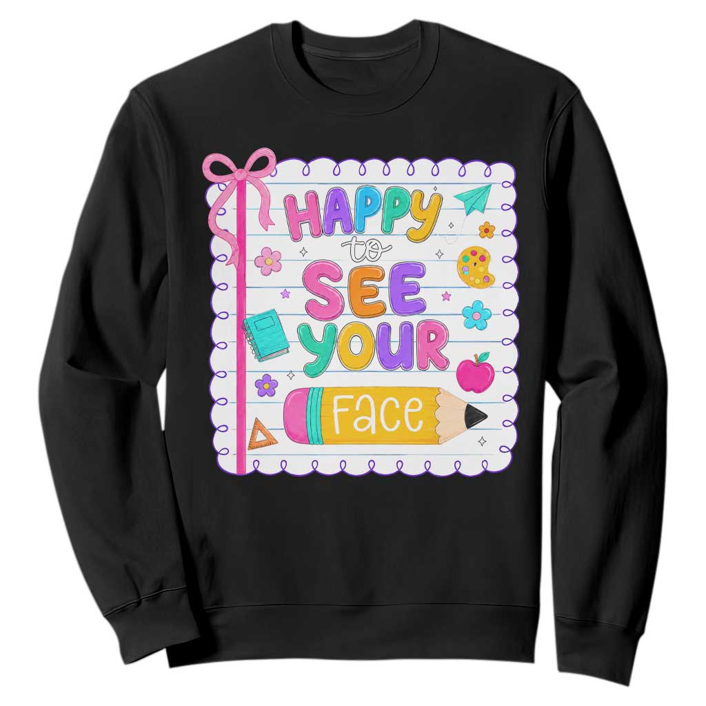 Happy To See Your Face Cute Teacher Back To School Graphic Sweatshirt TS10 Black Print Your Wear