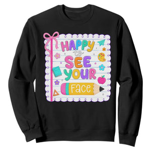 Happy To See Your Face Cute Teacher Back To School Graphic Sweatshirt TS10 Black Print Your Wear