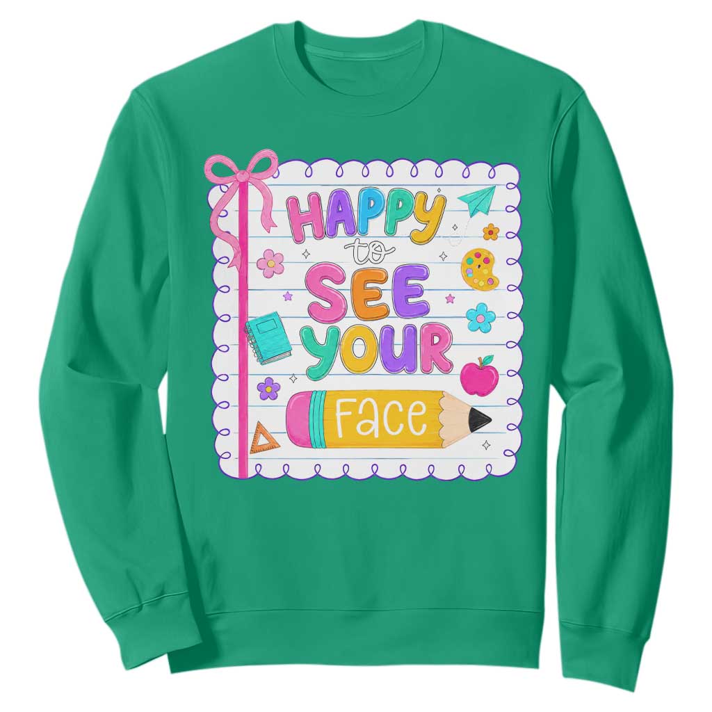 Happy To See Your Face Cute Teacher Back To School Graphic Sweatshirt TS10 Irish Green Print Your Wear