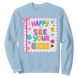 Happy To See Your Face Cute Teacher Back To School Graphic Sweatshirt TS10 Light Blue Print Your Wear