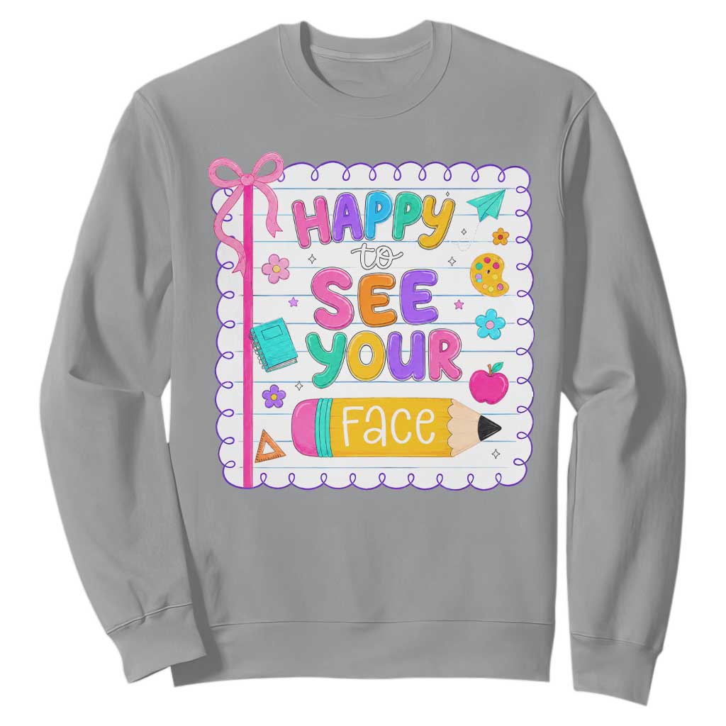 Happy To See Your Face Cute Teacher Back To School Graphic Sweatshirt TS10 Sport Gray Print Your Wear