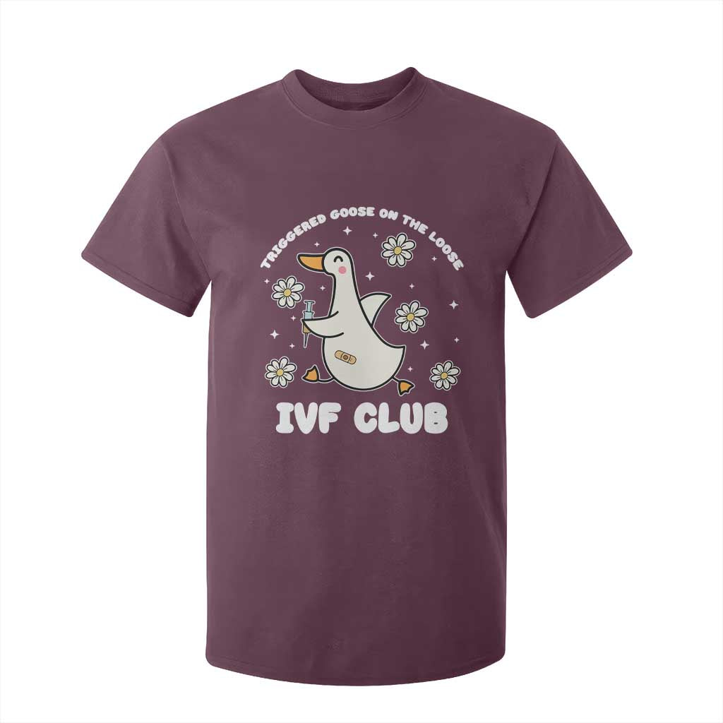 Funny IVF T Shirt For Kid Triggered Goose On The Loose Infertility Support Gift TS10 Maroon Print Your Wear