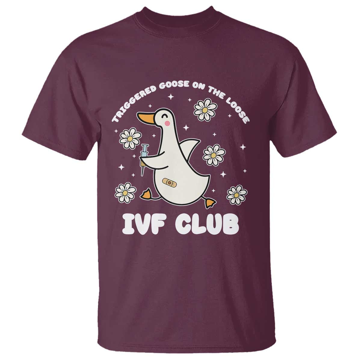 Funny IVF T Shirt Triggered Goose On The Loose Infertility Support Gift TS10 Maroon Print Your Wear