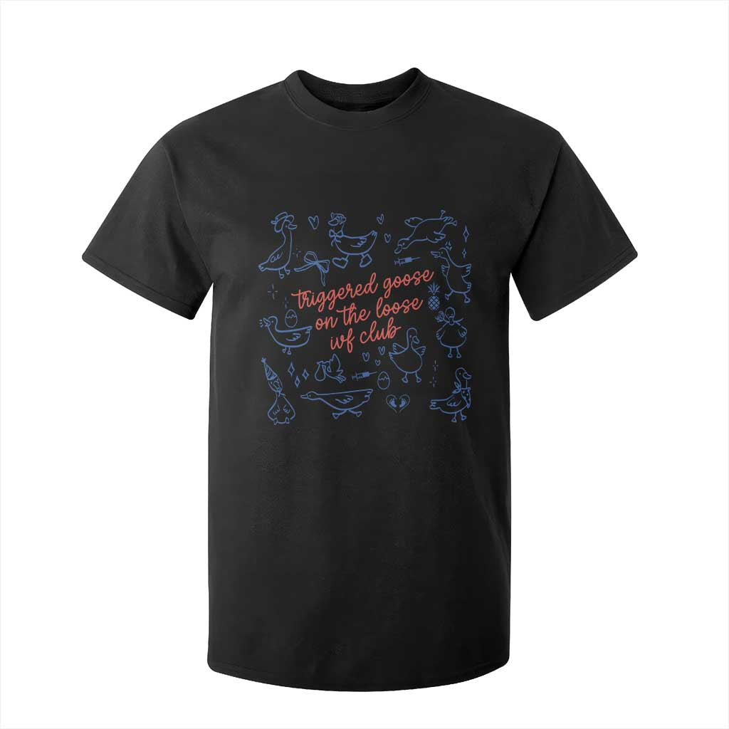 Funny IVF T Shirt For Kid Triggered Goose On The Loose Infertility Support TS10 Black Print Your Wear