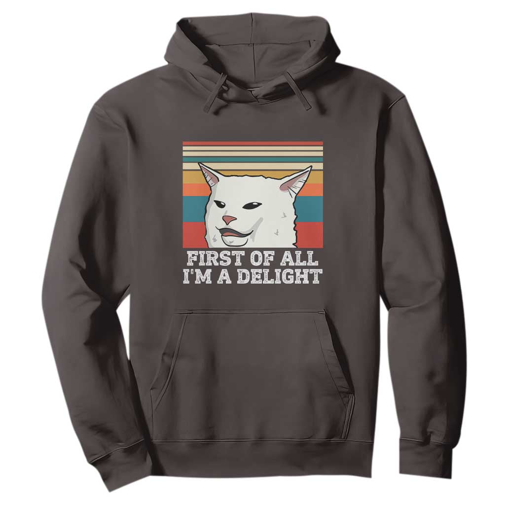 Cat Meme Hoodie First Of All I'm A Delight Sarcastic Angry Cat TS10 Dark Chocolate Print Your Wear