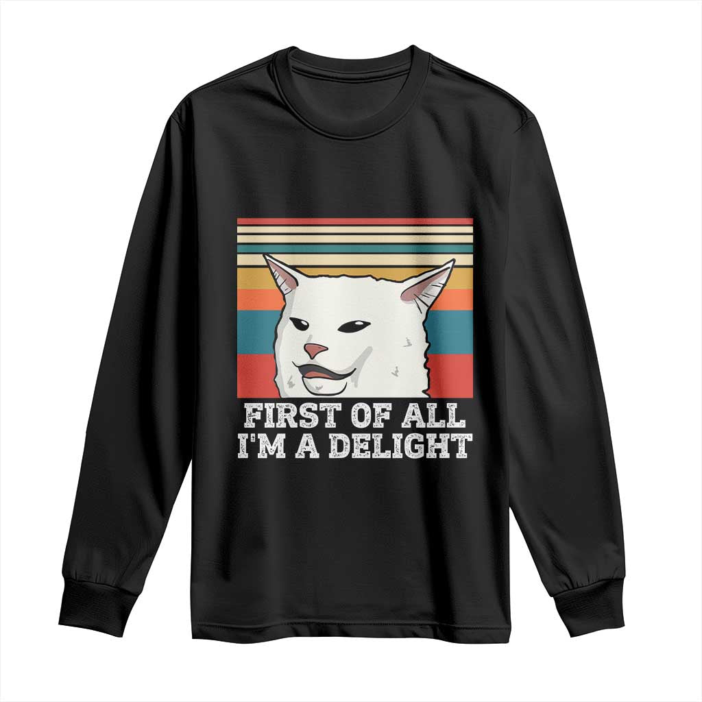 Cat Meme Long Sleeve Shirt First Of All I'm A Delight Sarcastic Angry Cat TS10 Black Print Your Wear