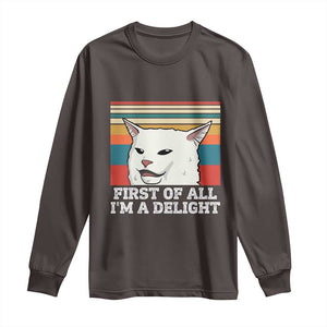 Cat Meme Long Sleeve Shirt First Of All I'm A Delight Sarcastic Angry Cat TS10 Dark Chocolate Print Your Wear