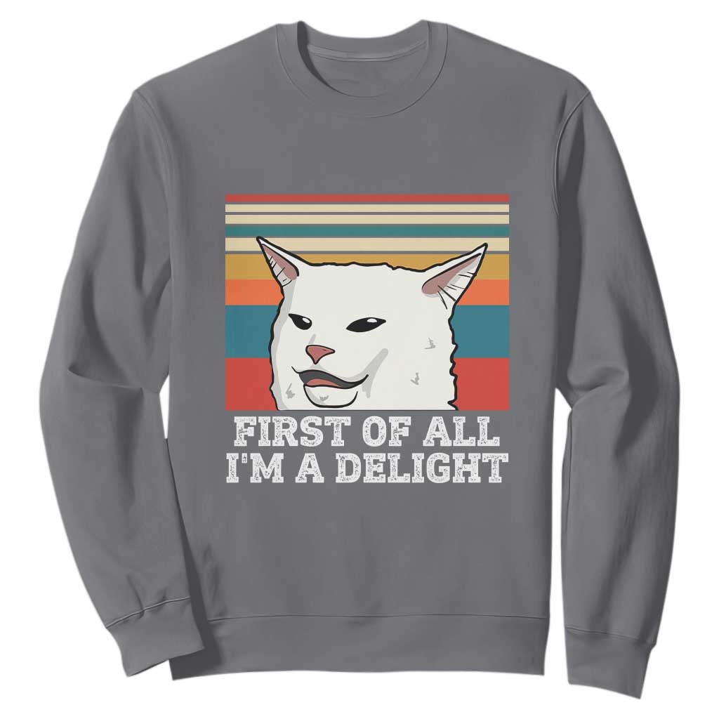 Cat Meme Sweatshirt First Of All I'm A Delight Sarcastic Angry Cat TS10 Charcoal Print Your Wear