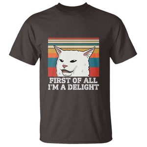 Cat Meme T Shirt First Of All I'm A Delight Sarcastic Angry Cat TS10 Dark Chocolate Print Your Wear