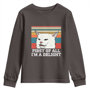 Cat Meme Youth Sweatshirt First Of All I'm A Delight Sarcastic Angry Cat TS10 Dark Chocolate Print Your Wear