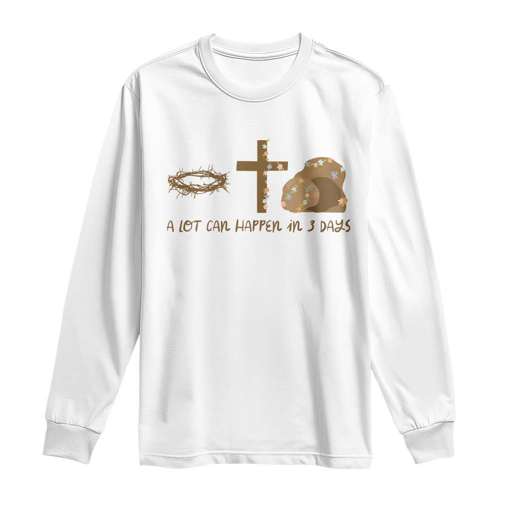 Christian Easter Long Sleeve Shirt A Lot Can Happen In Three Days TS10 White Print Your Wear