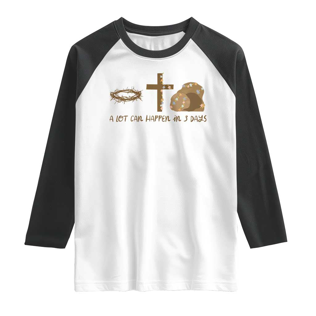 Christian Easter Raglan Shirt A Lot Can Happen In Three Days TS10 White Black Print Your Wear