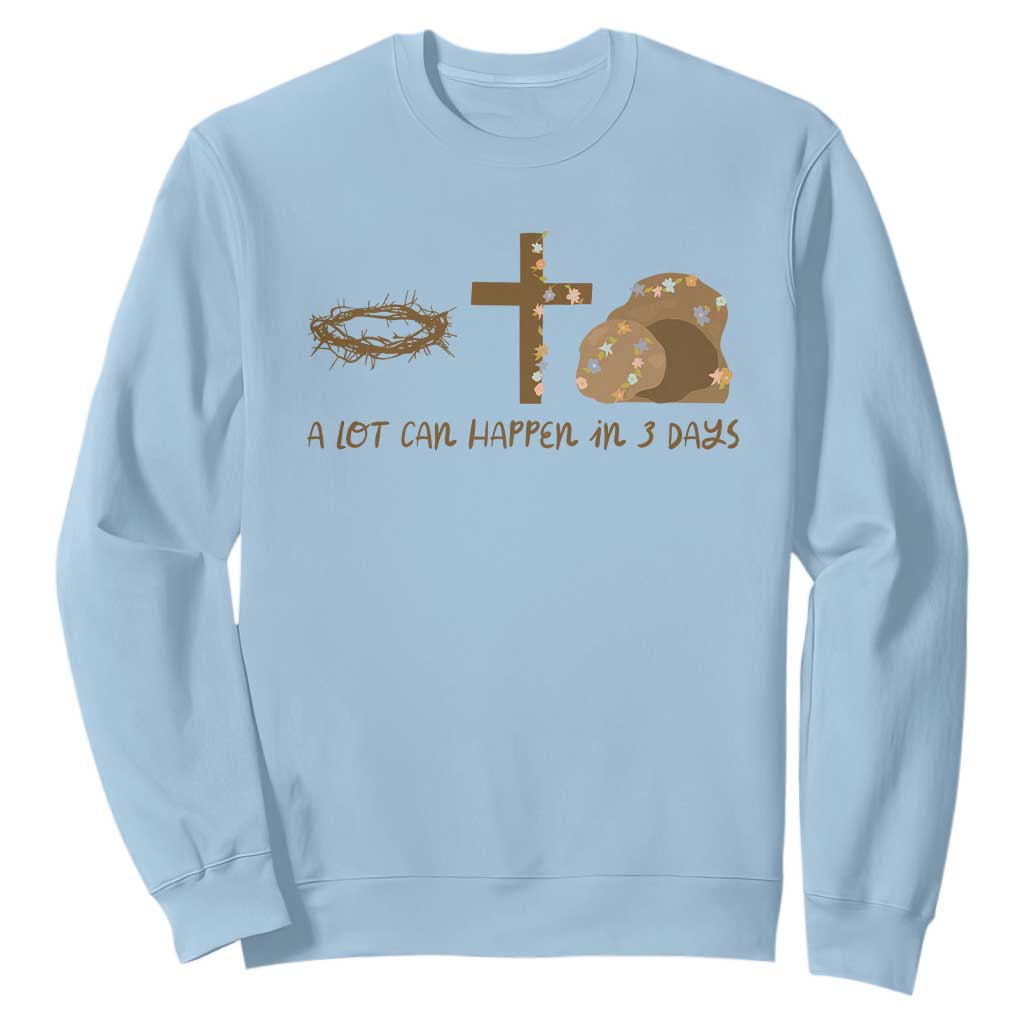 Christian Easter Sweatshirt A Lot Can Happen In Three Days TS10 Light Blue Print Your Wear