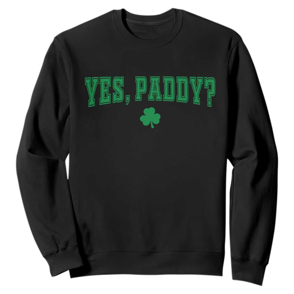 Yes Paddy Funny St Patricks Day Sweatshirt Shamrock Irish Girls TS10 Black Print Your Wear