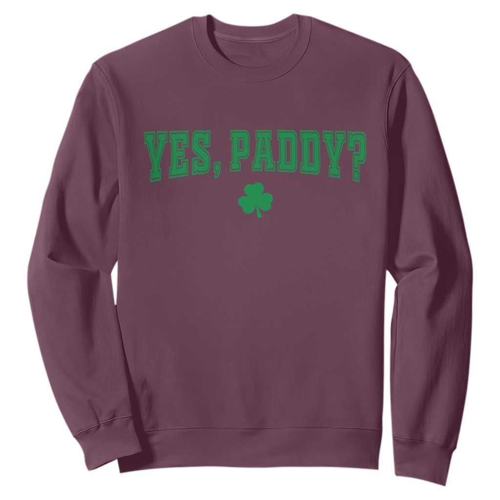 Yes Paddy Funny St Patricks Day Sweatshirt Shamrock Irish Girls TS10 Maroon Print Your Wear