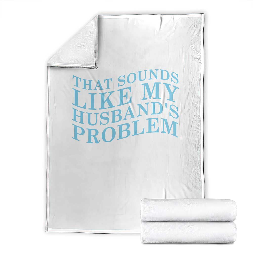 Funny Wife Throw Blanket That Sounds Like My Husbands Problem TS10 White Print Your Wear