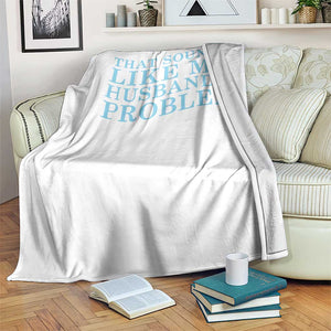 Funny Wife Throw Blanket That Sounds Like My Husbands Problem TS10 Print Your Wear