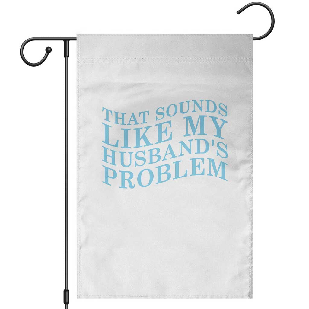 Funny Wife Garden Flag That Sounds Like My Husbands Problem TS10 White Print Your Wear