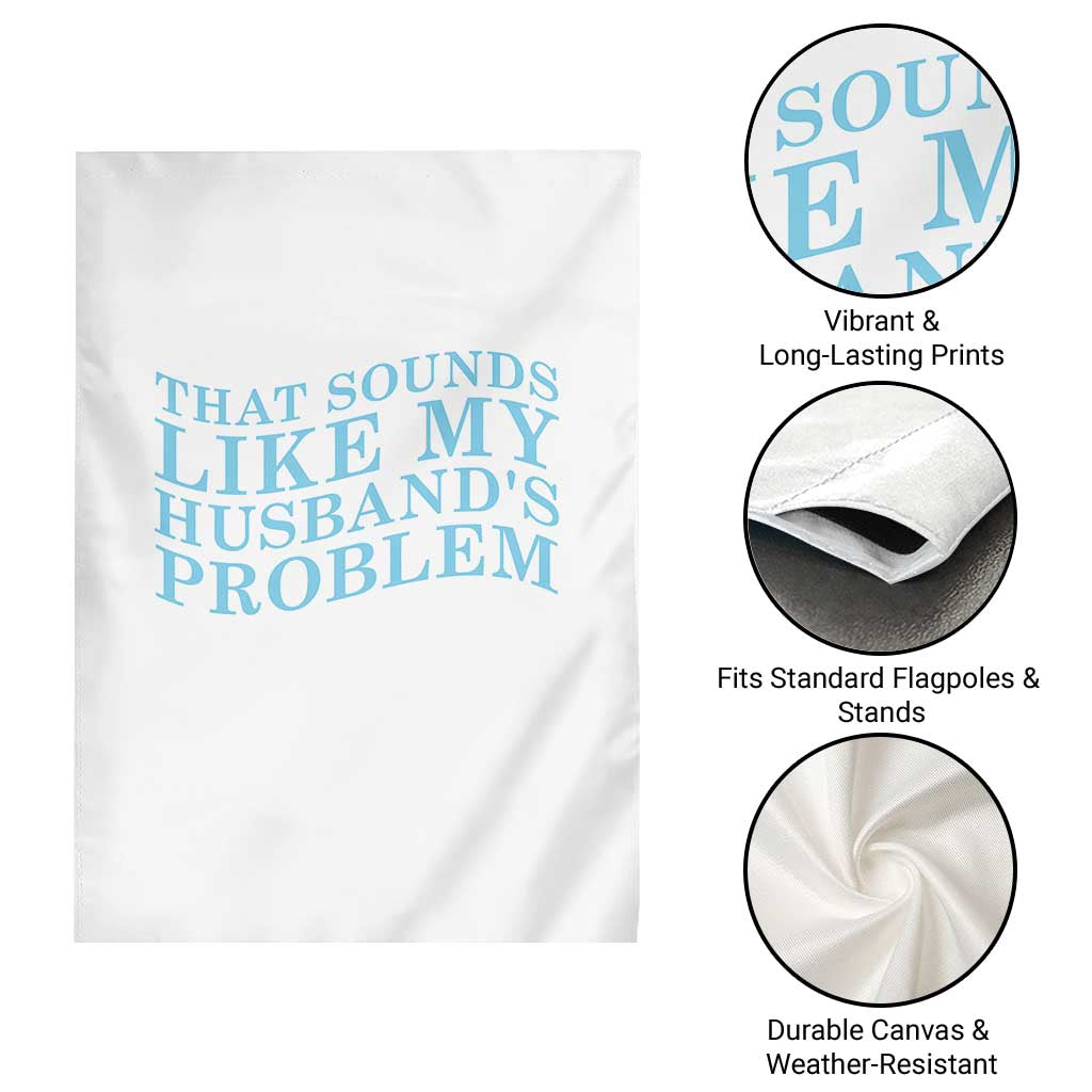 Funny Wife Garden Flag That Sounds Like My Husbands Problem TS10 Print Your Wear