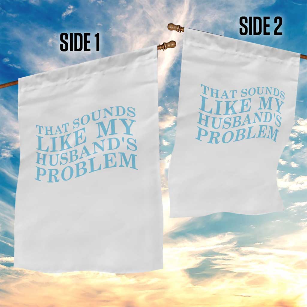 Funny Wife Garden Flag That Sounds Like My Husbands Problem TS10 Print Your Wear