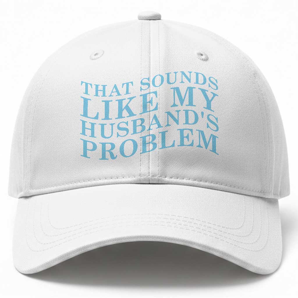 Funny Wife Baseball Cap That Sounds Like My Husbands Problem TS10 Print Your Wear