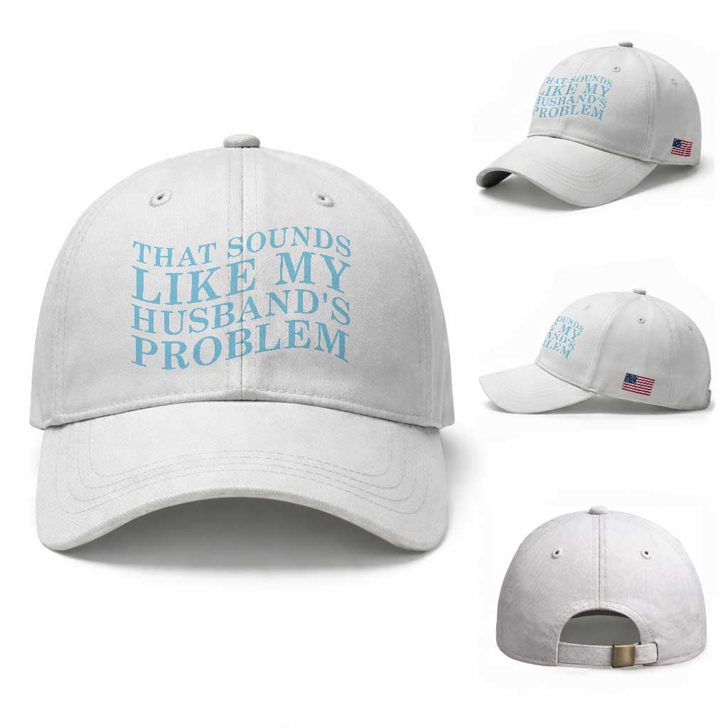 Funny Wife Baseball Cap That Sounds Like My Husbands Problem TS10 Baseball Cap Universal Fit White Print Your Wear