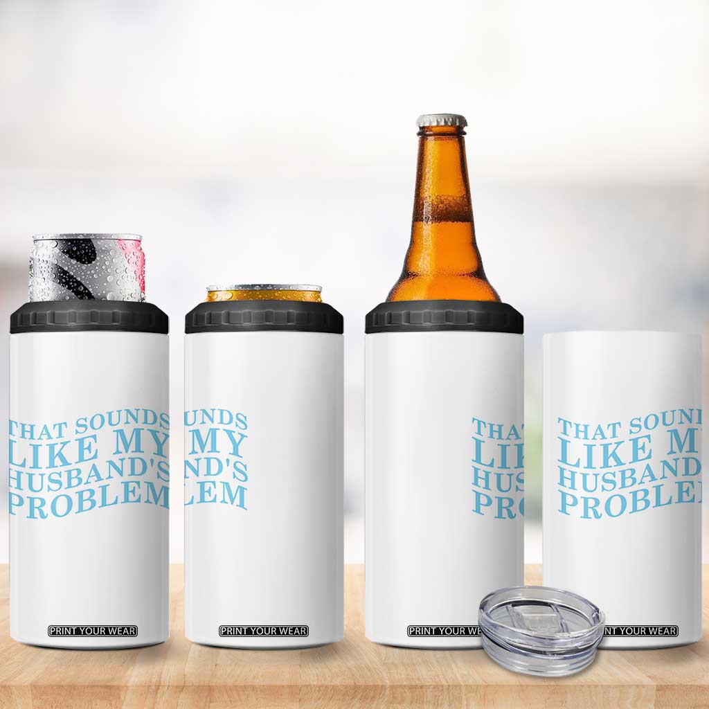 Funny Wife 4 in 1 Can Cooler Tumbler That Sounds Like My Husbands Problem TS10 Print Your Wear