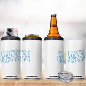 Funny Wife 4 in 1 Can Cooler Tumbler That Sounds Like My Husbands Problem TS10 Print Your Wear