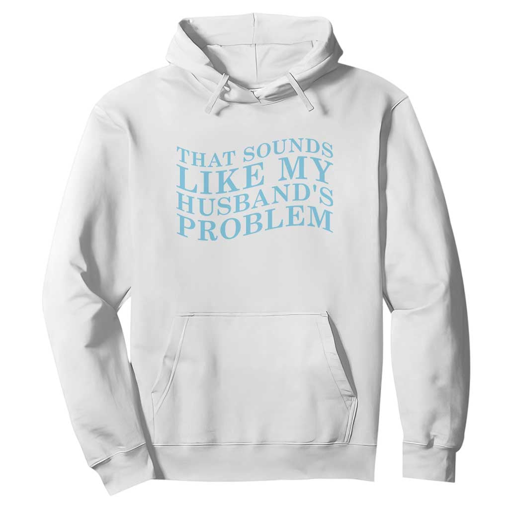 Funny Wife Hoodie That Sounds Like My Husbands Problem TS10 White Print Your Wear