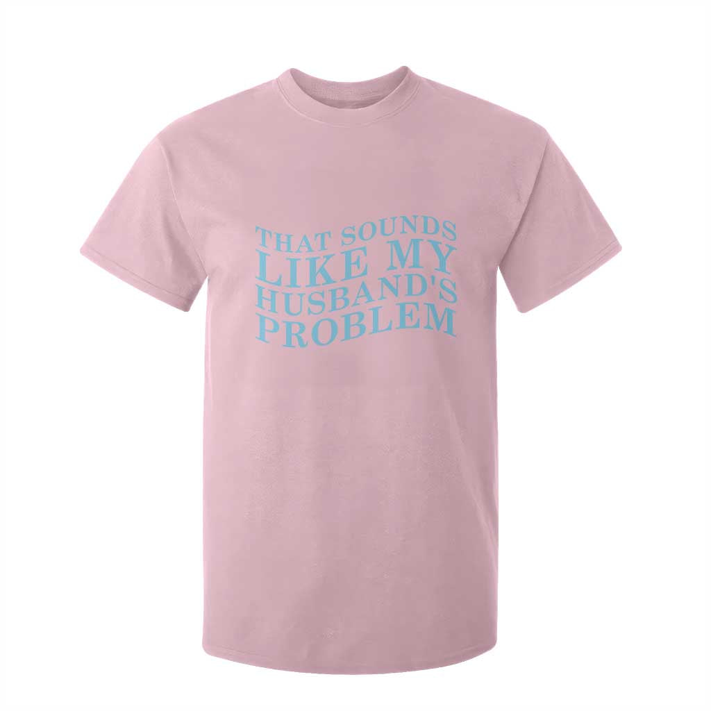 Funny Wife T Shirt For Kid That Sounds Like My Husbands Problem TS10 Light Pink Print Your Wear