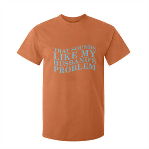 Funny Wife T Shirt For Kid That Sounds Like My Husbands Problem TS10 Orange Print Your Wear