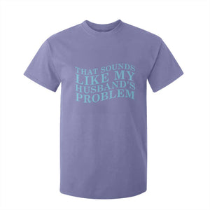 Funny Wife T Shirt For Kid That Sounds Like My Husbands Problem TS10 Violet Print Your Wear