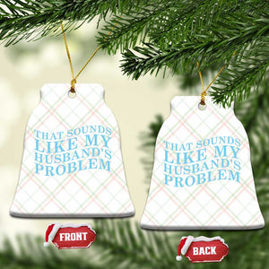 Funny Wife Ceramic Ornament That Sounds Like My Husbands Problem TS10 Print Your Wear