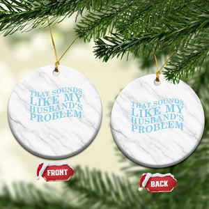 Funny Wife Ceramic Ornament That Sounds Like My Husbands Problem TS10 1pc White Marble Print Your Wear