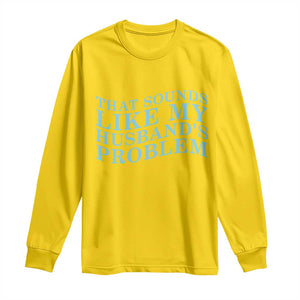 Funny Wife Long Sleeve Shirt That Sounds Like My Husbands Problem TS10 Daisy Print Your Wear