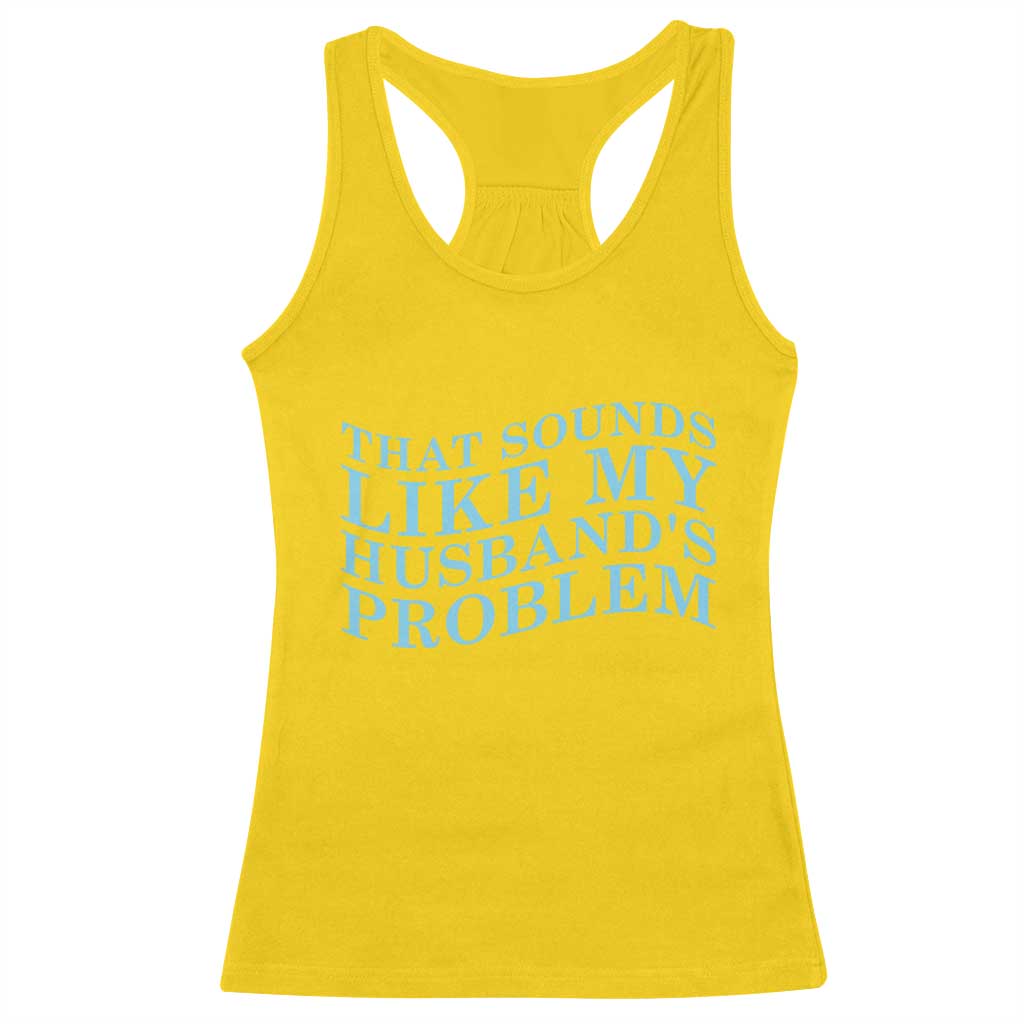 Funny Wife Racerback Tank Top That Sounds Like My Husbands Problem TS10 Daisy Print Your Wear