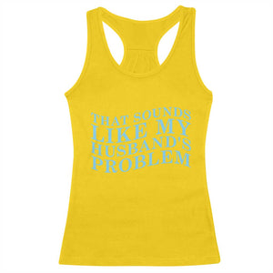 Funny Wife Racerback Tank Top That Sounds Like My Husbands Problem TS10 Daisy Print Your Wear