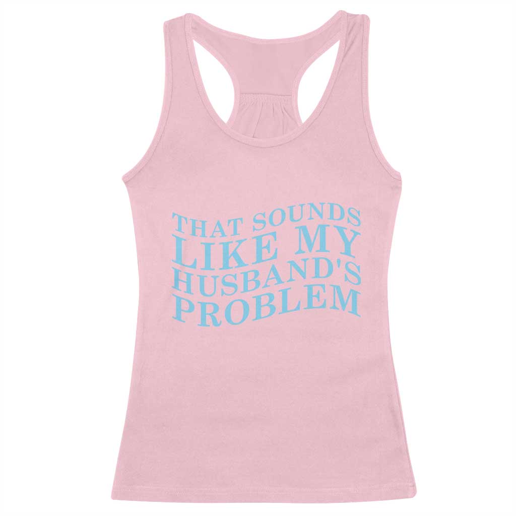 Funny Wife Racerback Tank Top That Sounds Like My Husbands Problem TS10 Light Pink Print Your Wear
