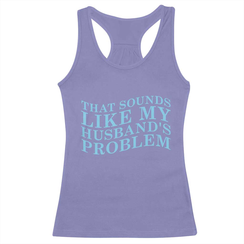 Funny Wife Racerback Tank Top That Sounds Like My Husbands Problem TS10 Violet Print Your Wear