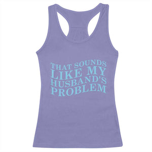 Funny Wife Racerback Tank Top That Sounds Like My Husbands Problem TS10 Violet Print Your Wear