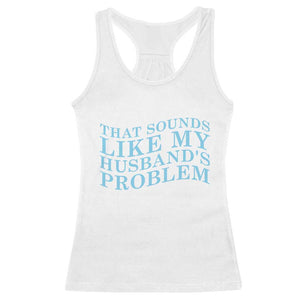 Funny Wife Racerback Tank Top That Sounds Like My Husbands Problem TS10 White Print Your Wear