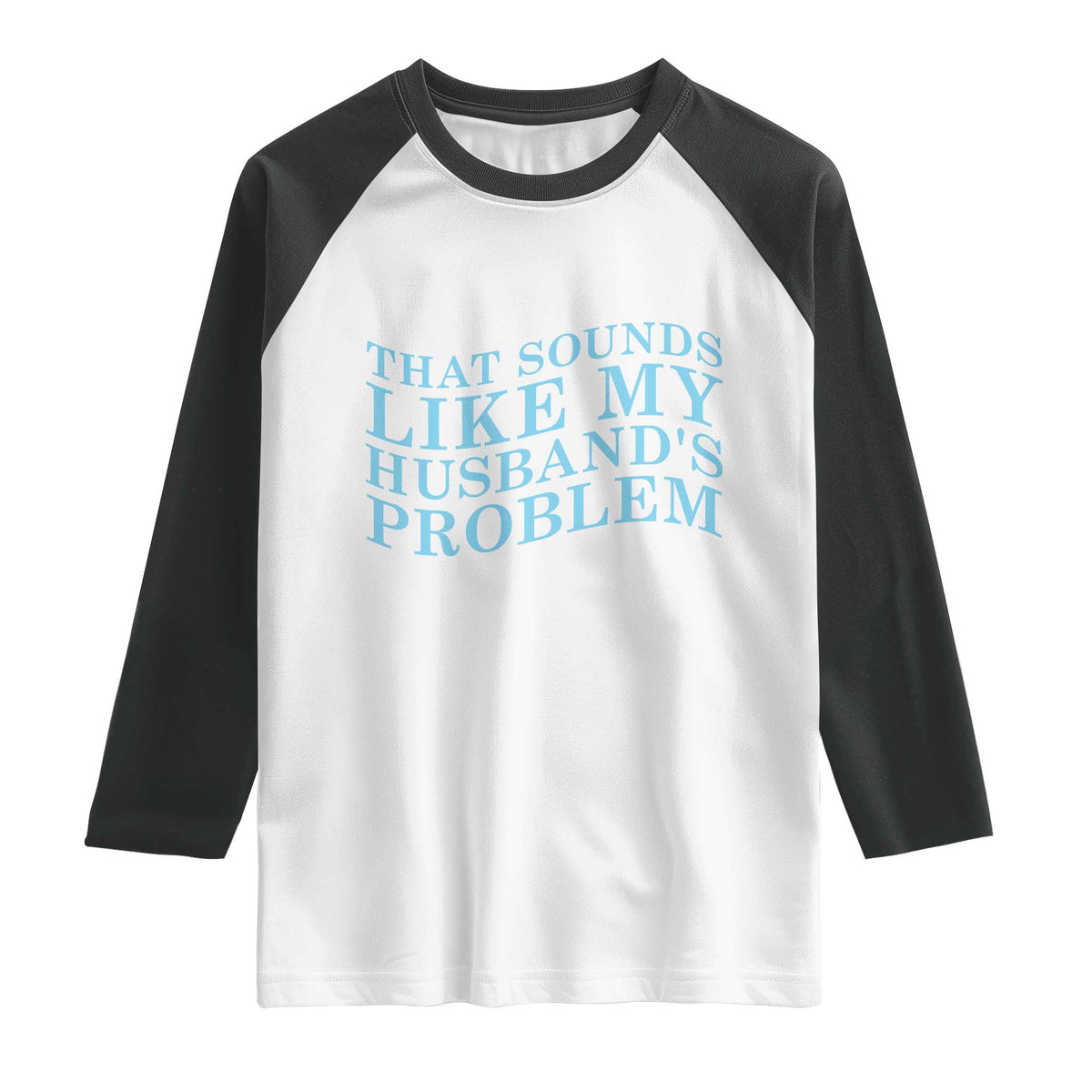 Funny Wife Raglan Shirt That Sounds Like My Husbands Problem TS10 White Black Print Your Wear
